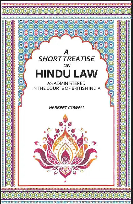 A Short Treatise on Hindu Law: As Administered In The Courts of British India by Herbert Cowell