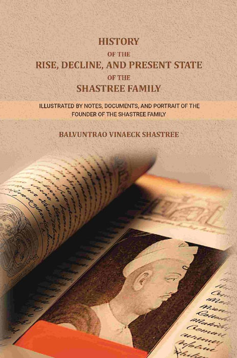 History of The Rise, Decline, and Present State of The Shastree Family: Illustrated By Notes, Documents, and Portrait of The Founder of The Shastree Family by Balvuntrao Vinaeck Shastree