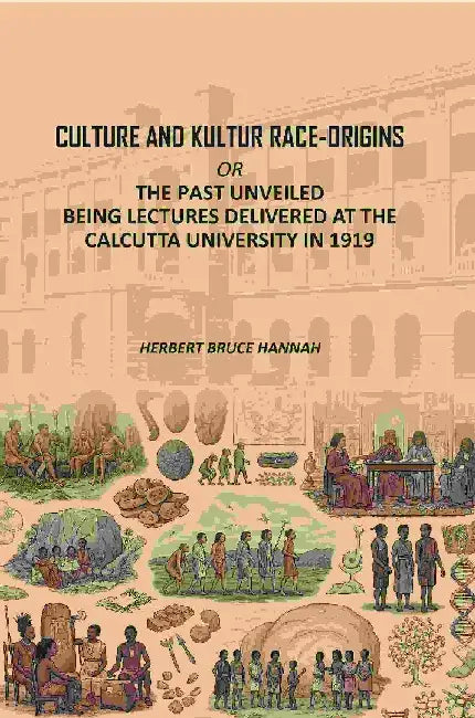 Culture and Kultur Race-Origins: Or, The Past Unveiled; Being Lectures Delivered At The Calcutta University In 1919 by Herbert Bruce Hannah