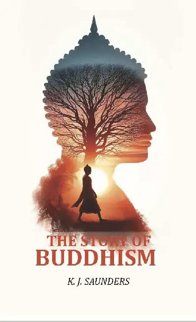 The Story of Buddhism by K. J. Saunders