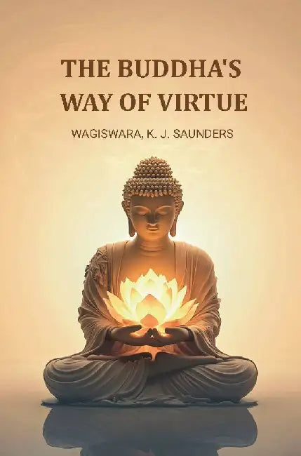 The Buddha'S Way of Virtue by Wagiswara & K. J. saunders