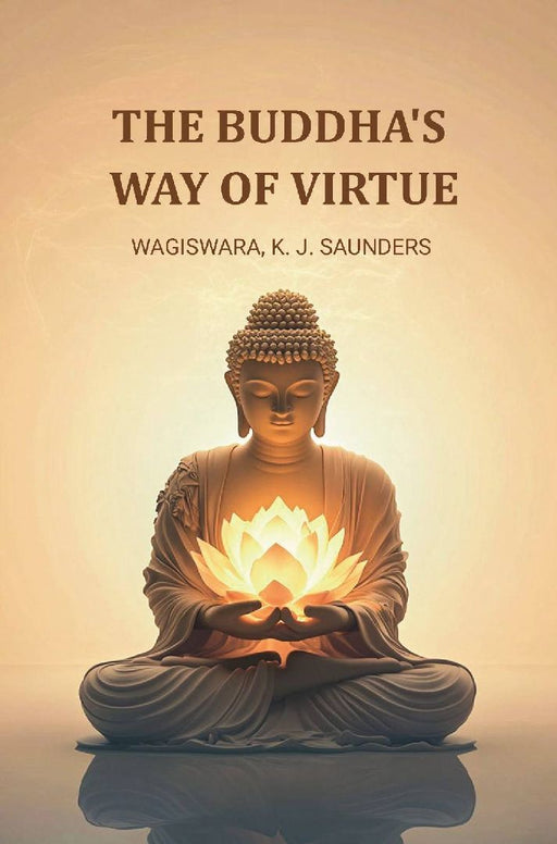 The Buddha'S Way of Virtue by Wagiswara & K. J. saunders