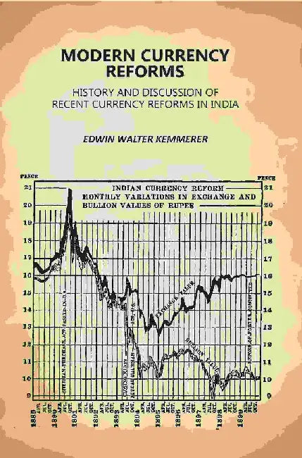 Modern Currency Reforms: History and Discussion of Recent Currency Reforms In India by Edwin Walter Kemmerer