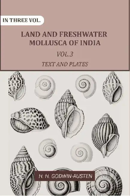 Land and Fresh Water Mollusca of India: Including South Arabia, Baluchistan, Afghanistan, Kashmir by H. H. Godwin-Austen