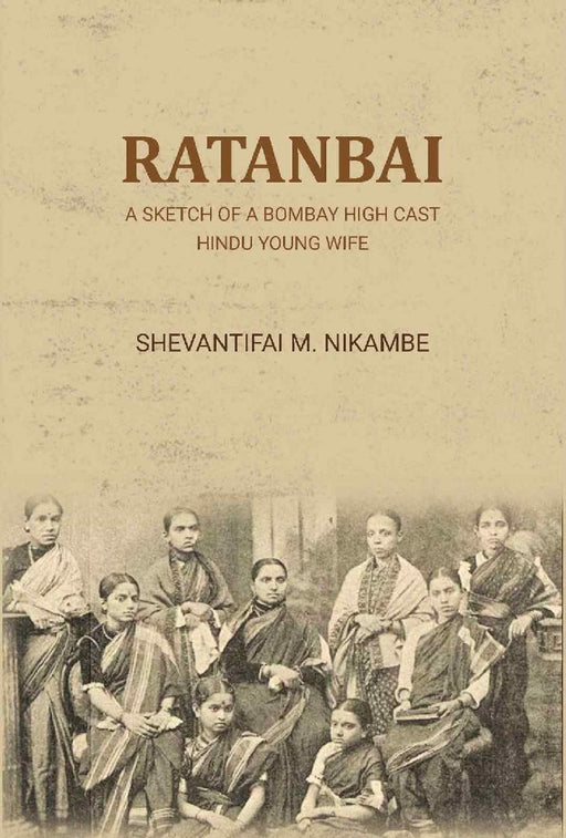 Ratanbai: A Sketch of A Bombay High Cast Hindu Young Wife by Shevantifai M. Nikambe