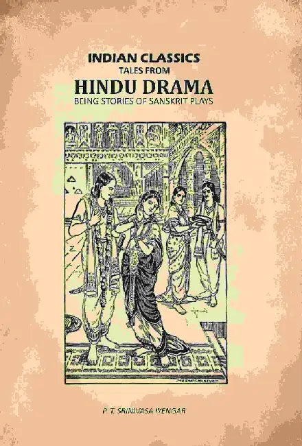 Longmans' Indian Classics: Tales From Hindu Drama Being Stories of Sanskrit Plays by P. T. Srinivasa Iyengar