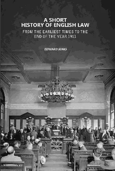 A Short History of English Law: From The Earliest Times To The End of The Year 1911 by Edward Jenks