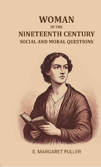 Woman In The Nineteenth Century: Social and Moral Questions by S. Margaret Fuller