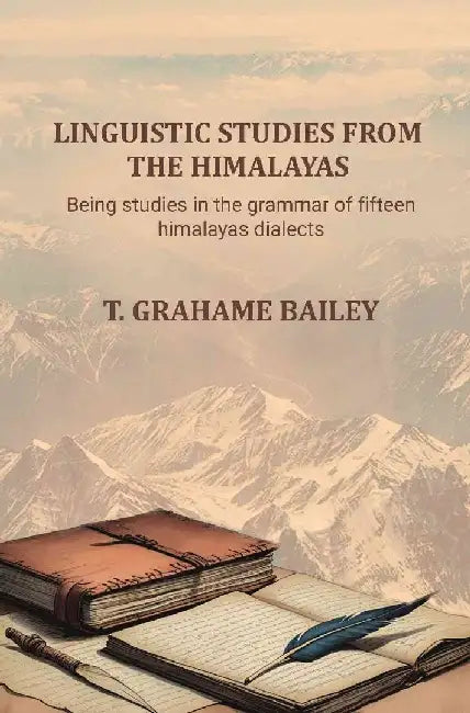 Linguistic Studies From The Himalayas: Being Studies In The Grammar of Fifteen Himalayas Dialects by T. Grahame Bailey