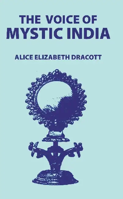 The Voice of Mystic India by Alice Elizabeth Dracott