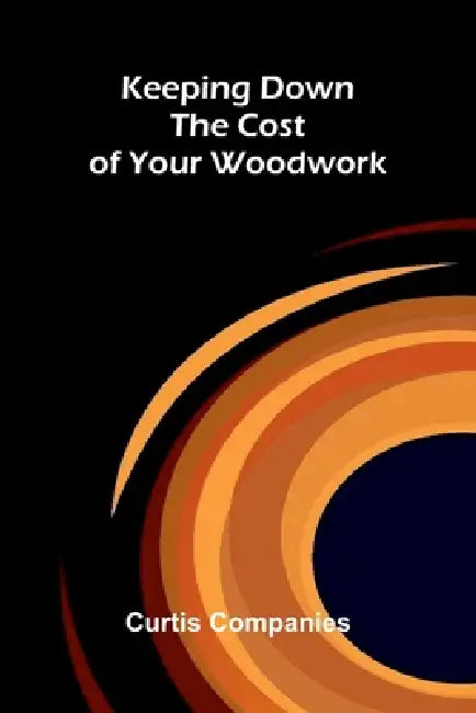 Keeping Down The Cost Of Your Woodwork by Curtis Companies