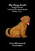 My Dog And I: Being A Concise Treatise Of The Various Breeds Of Dogs, Their... by Harry Woodworth Huntington