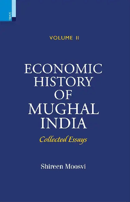 Economic History Of Mughal India Collected Essays by Shireen Moosvi