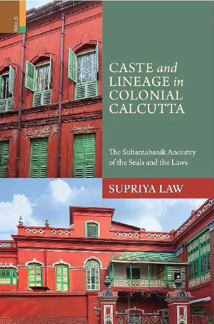 Caste And Lineage In Colonial Calcutta: The Subarnabanik Ancestry Of The Seals And The Laws by Supriya Law
