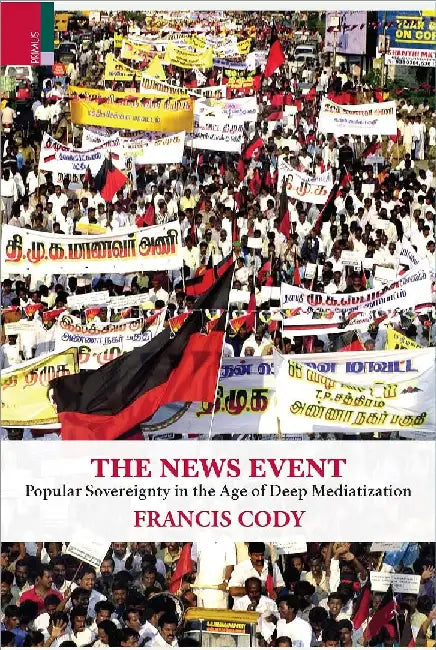 The News Event Popular Sovereignty In The Age Of Deep Mediatization by Francis Cody