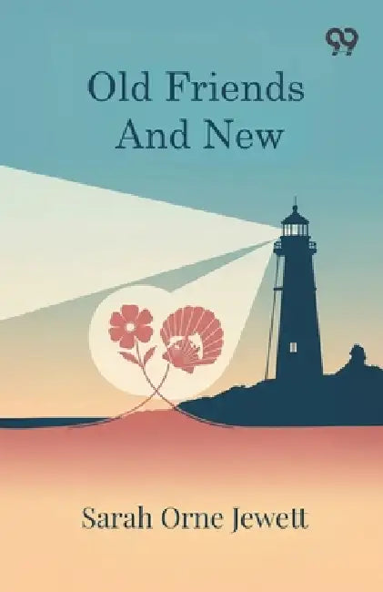 Old Friends And New by Sarah Orne Jewett
