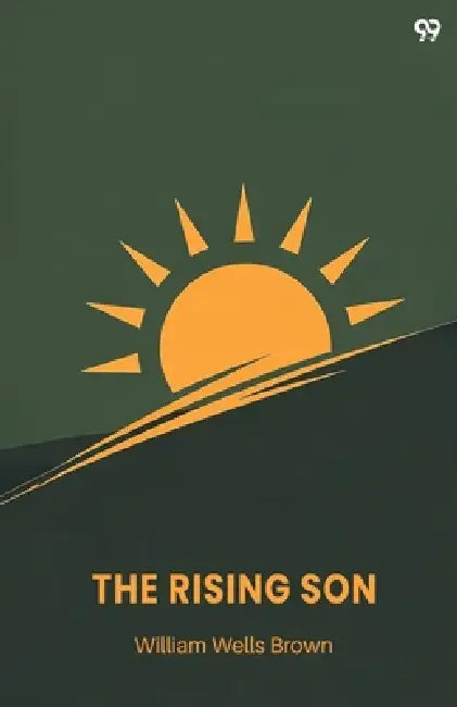 The Rising Son by William Wells Brown