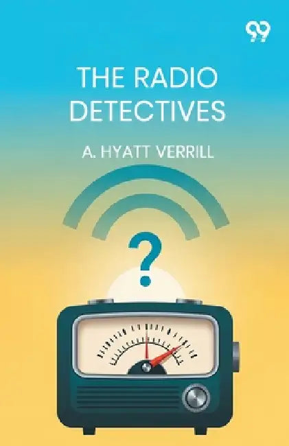 The Radio Detectives by A. Hyatt Verrill