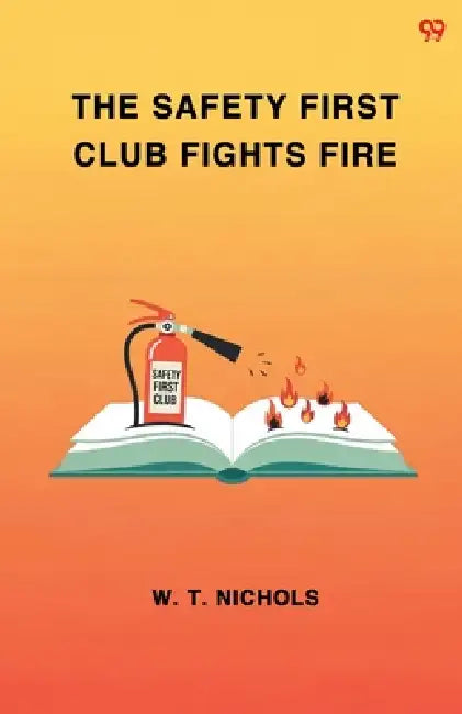 The Safety First Club Fights Fire by W. T. Nichols