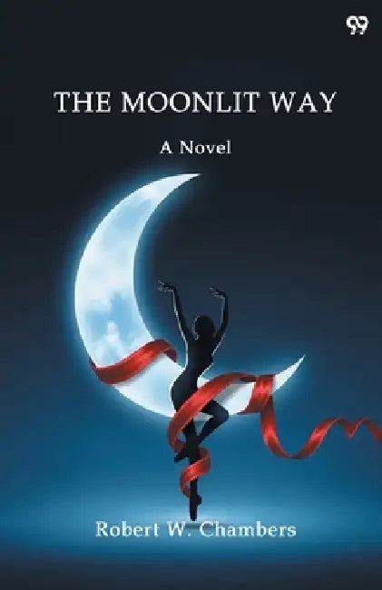The Moonlit Way A Novel by Robert W. Chambers