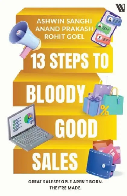13 Steps to Bloody Good Sales by Ashwin Sangh, Anand Prakash, Rohit Goel
