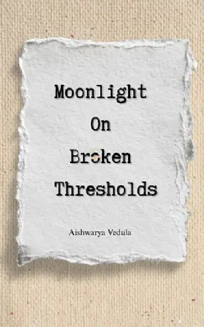Moonlight on Broken Thresholds by Aishwarya Vedula