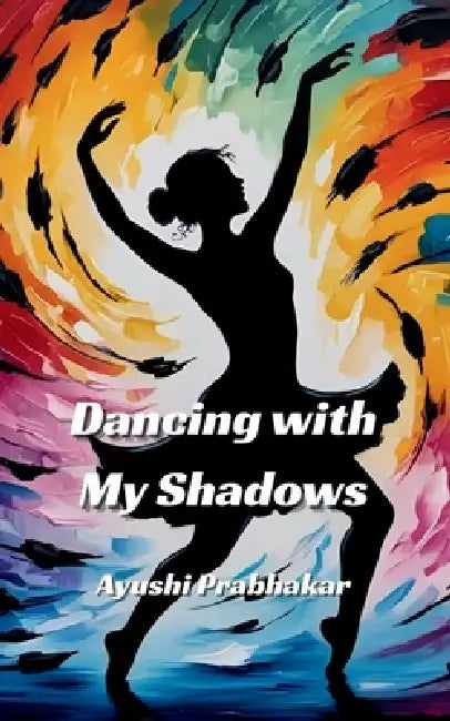 Dancing with My Shadows by Ayushi Prabhakar