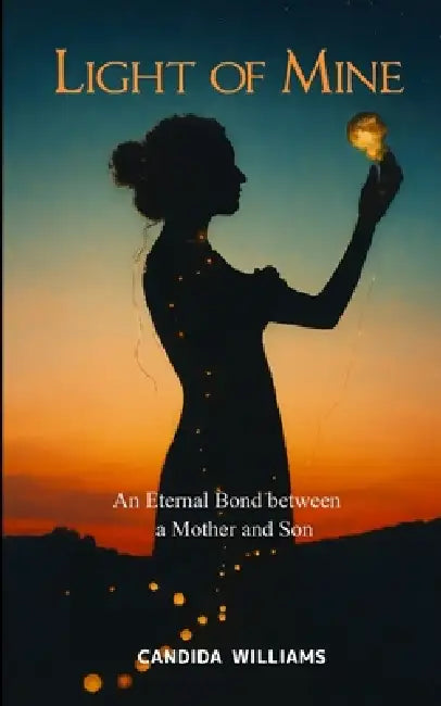 Light of Mine An Eternal Bond Between a Mother and Son by Candida Williams