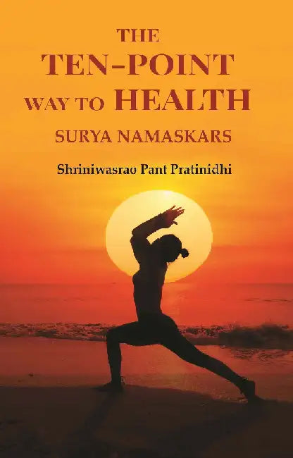 The Ten-Point Way To Health: Surya Namaskars by Shriniwasrao Pant Pratinidhi