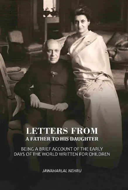 Letters From A Father To His Daughter Being A Brief Account Of The Early Days Of The World Written For Children by Jawaharlal Nehru