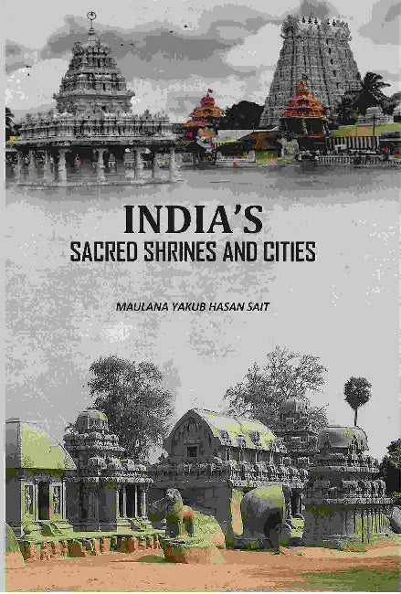 Indias Sacred Shrines And Cities by Maulana Yakub Hasan Sait