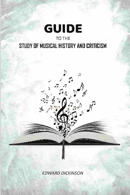 Guide To The Study Of Musical History And Criticism by Edward Dickinson