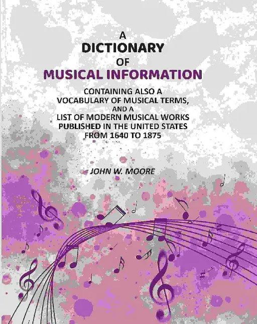 A Dictionary Of Musical Information by John W. Moore
