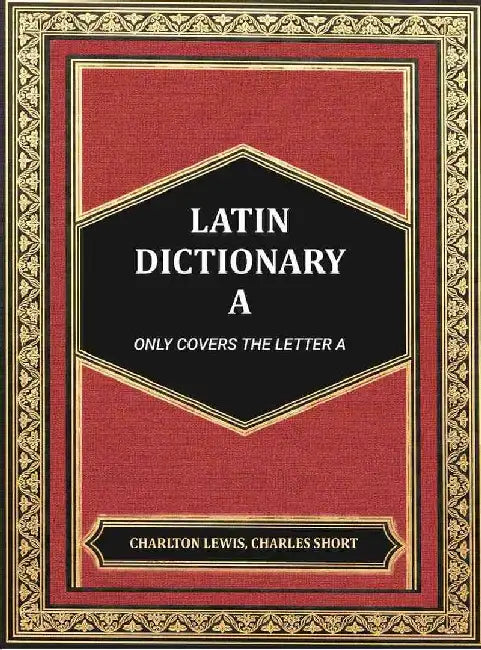 Latin Dictionary A by Charlton Lewis, Charles Short