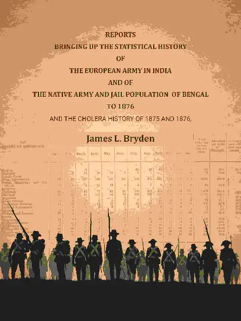 Reports Bringing Up The Statistical History Of The European Army In India And Of The Native Army And Jail Population Of Bengal To 1876 by James L. Bryden