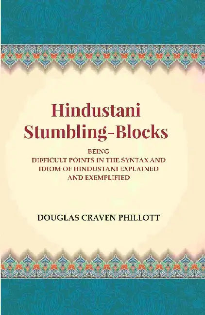 Hindustani Stumbling-Blocks: Being Difficult Points In The Syntax and Idiom of Hindustani Explained and Exemplified by Douglas Craven Phillott