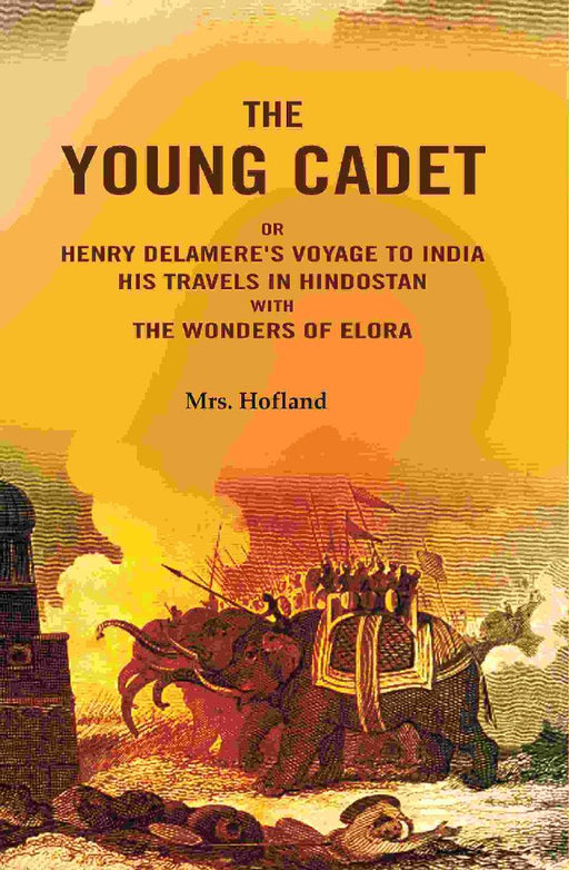 The Young Cadet: Or Henry Delamere'S Voyage To India His Travels In Hindostan With The Wonders of Elora by Mrs. Hofland
