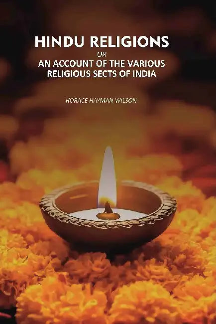 Hindu Religions: An Account of The Various Religious Sects of India by Horace Hayman Wilson