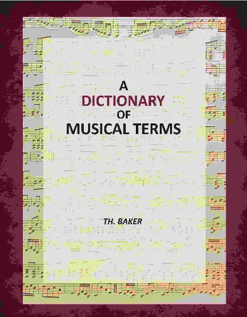 A Dictionary Of Musical Terms by Th. Baker