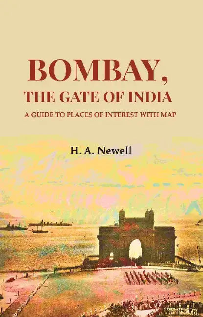 Bombay, The Gate of India: A Guide To Places of Interest With Map by H. A. Newell