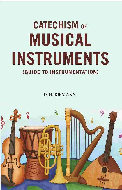 Catechism of Musical Instruments: (Guide To Instrumentation) by D. H. Riemann