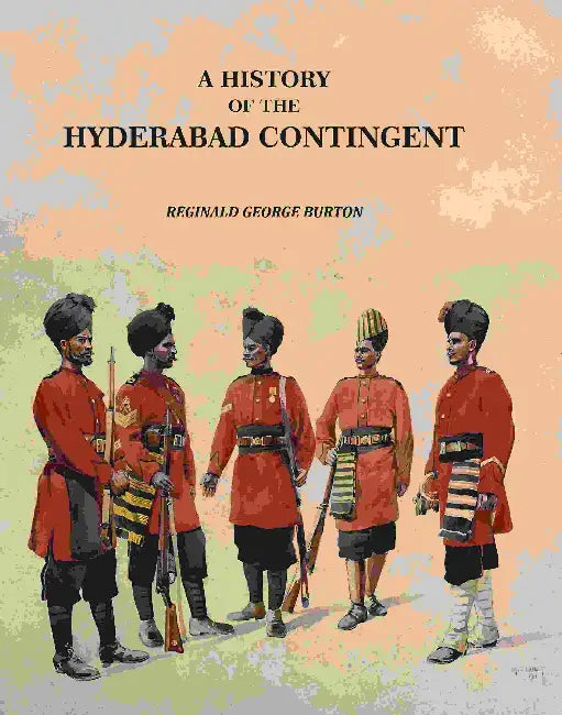 A History Of The Hyderabad Contingent by Reginald George Burton