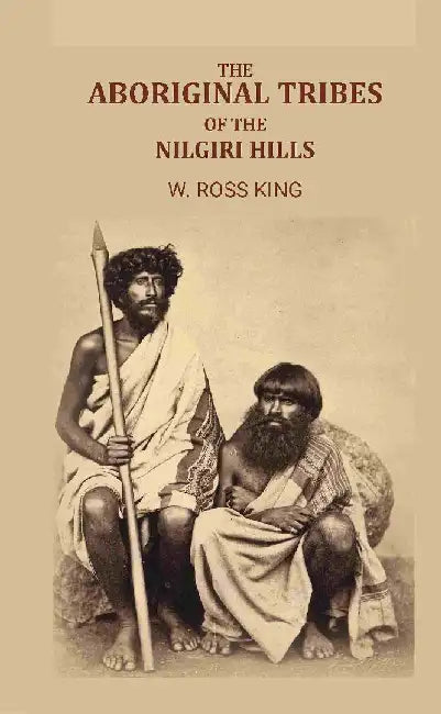 The Aboriginal Tribes of The Nilgiri Hills by W. Ross King