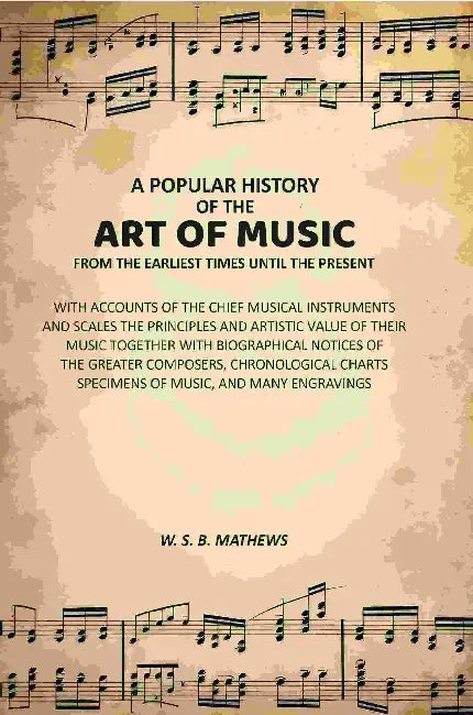 A Popular History Of The Art Of Music From The Earliest Times Until The Present by W. S. B. Mathews 