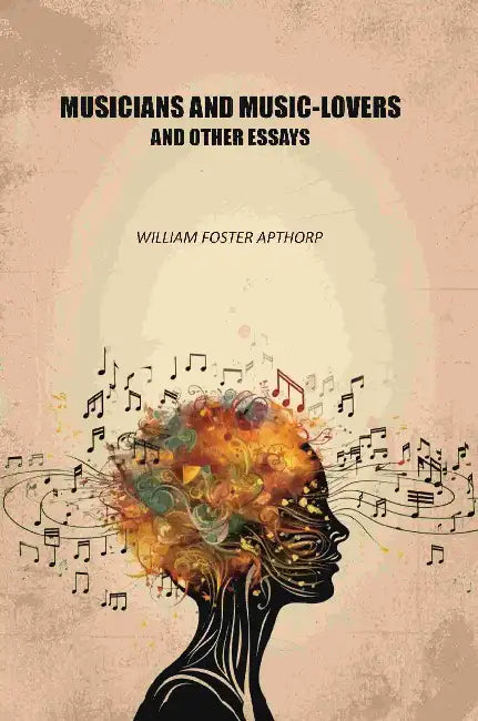 Musicians And Musiclovers And Other Essays by William Foster Apthorp