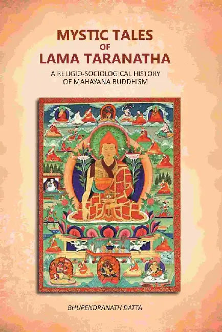 Mystic Tales of Lama Taranatha: A Religio-Sociological History of Mahayana Buddhism by Bhupendranath Datta