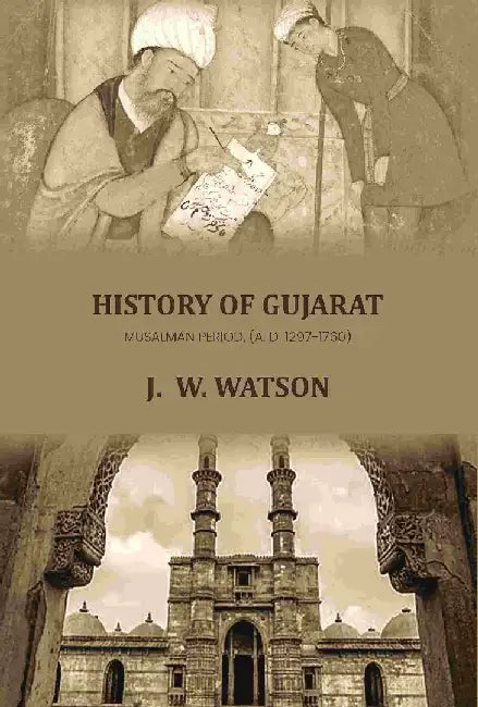 History of Gujarat: Musalman Period, (A. D. 1297-1760) by J. W. Watson