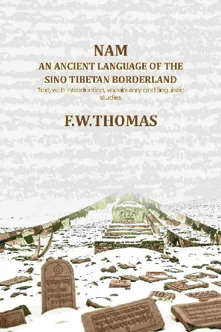 Nam An Ancient Language of The Sino Tibetan Borderland: Text, With Introduction, Vocabulary and Linguistic Studies by F. W. Thomas