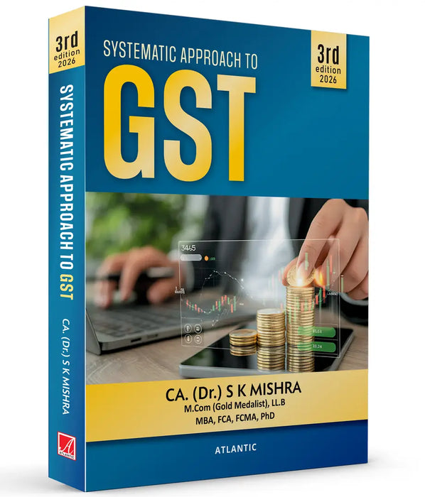 Systematic Approach to GST: Goods and Services Tax by CA (Dr.) S.K. Mishra