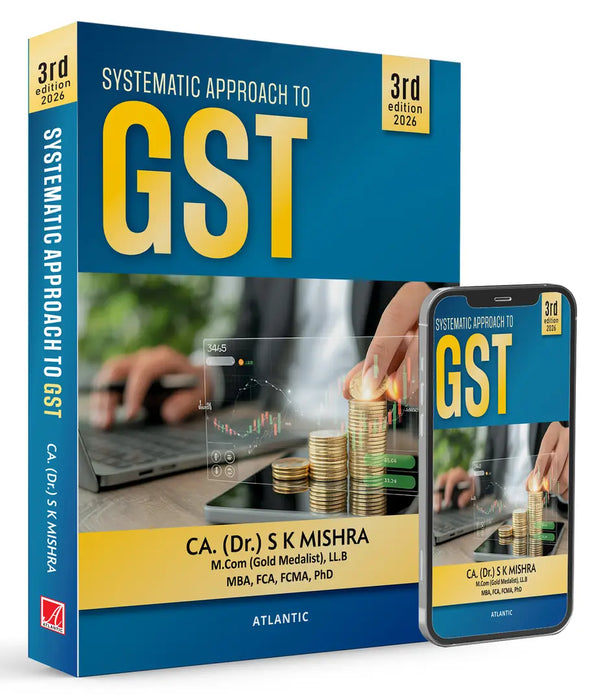 Systematic Approach to GST: Goods and Services Tax by CA (Dr.) S.K. Mishra